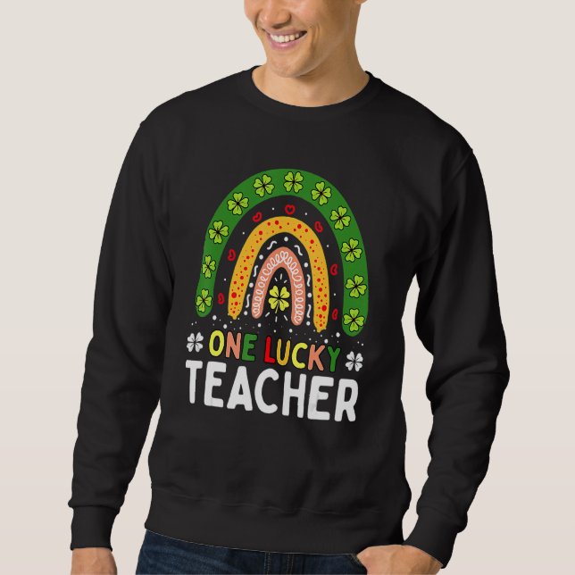 One Lucky Teacher Rainbow St Patricku2019s Day App Sweatshirt (Front)