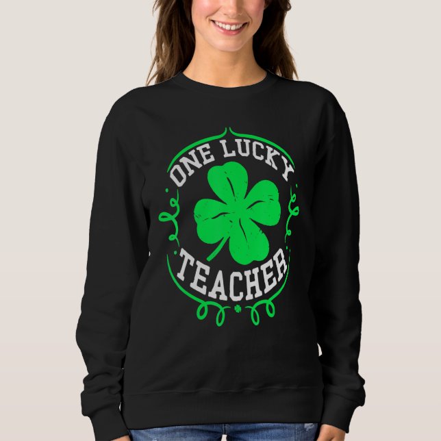 One Lucky Teacher St Patricks Day Luckiest Teacher Sweatshirt (Front)