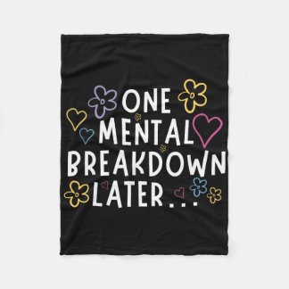 “one Mental Breakdown Later…” Funny Tee Fleece Blanket