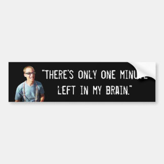 “One Minute Left in My Brain” Bumper Sticker