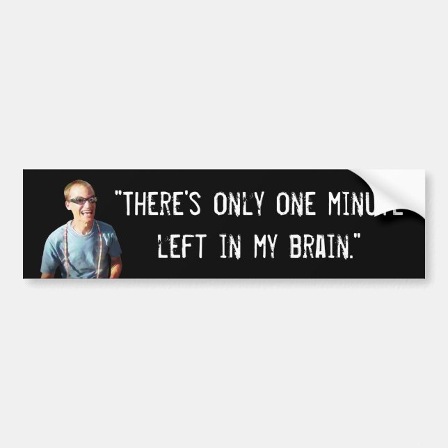 “One Minute Left in My Brain” Bumper Sticker (Front)