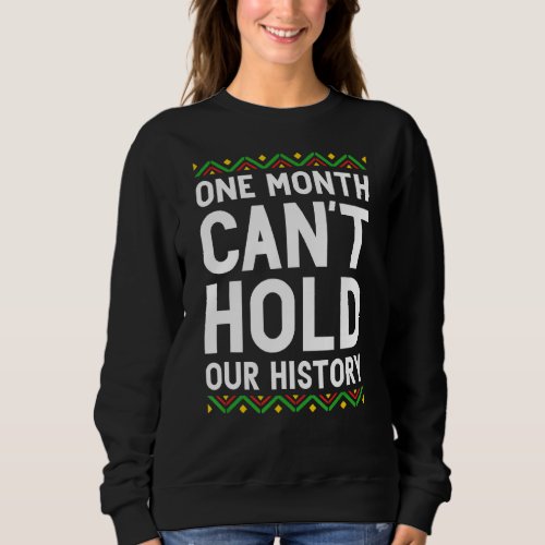 One Month Can T Hold Our History African Pride Bla Sweatshirt