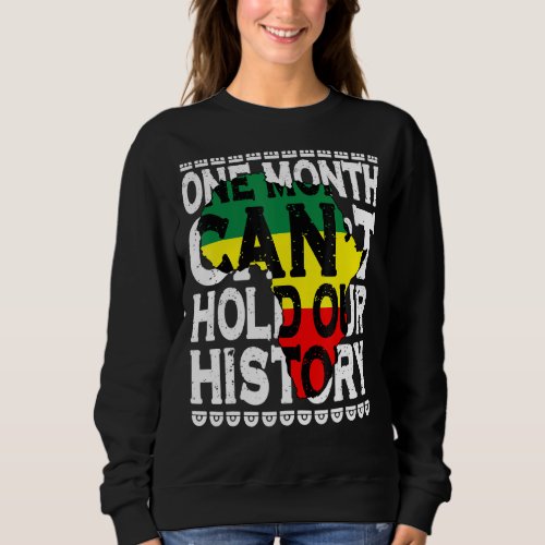 One Month Cant Hold Our History Black History Mon Sweatshirt