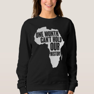 One Month Can't Hold Our History Black History Mon Sweatshirt