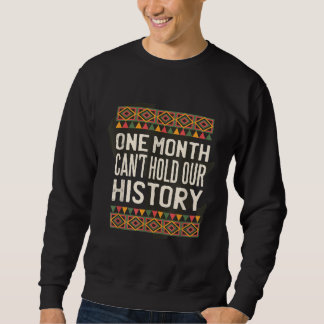 One Month Can't Hold Our History Black History Mon Sweatshirt