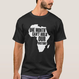 One Month Can't Hold Our History-Black History Mon T-Shirt