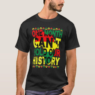 One Month Can't Hold Our History Black History Mon T-Shirt