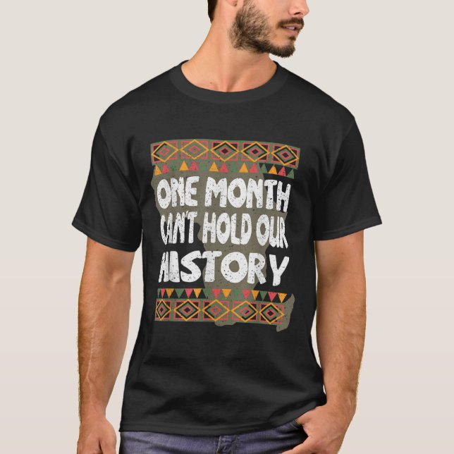 One Month Can't Hold Our History Black History Mon T-Shirt (Front)