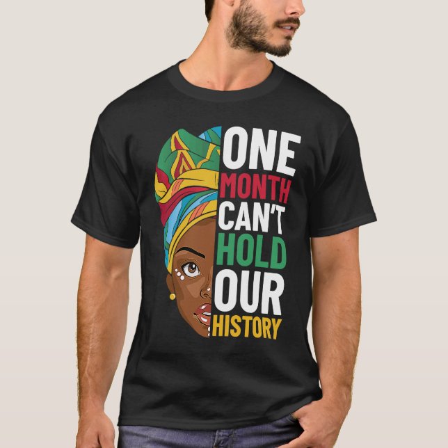 One Month Can't Hold Our History Black History Mon T-Shirt (Front)