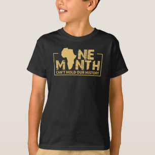 One Month Can't Hold Our History - Black History T-Shirt