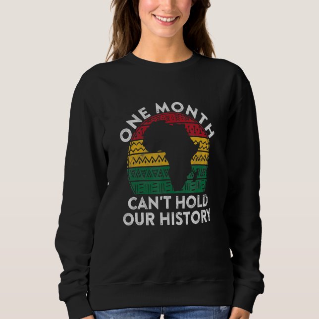 One Month Can't Hold Our History Gift Black Pride  Sweatshirt (Front)
