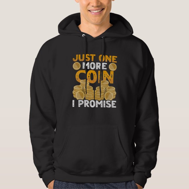 One More Coin I Promise Coin Collector Numismatist Hoodie (Front)
