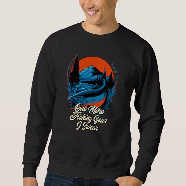 One More Fishing Gear I r Fisherman Fish Humor Sweatshirt (Front)