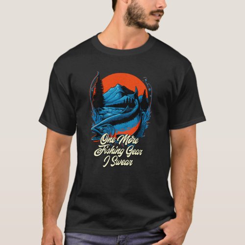 One More Fishing Gear I r Fisherman Fish Humor T-Shirt