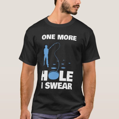 One More Hole I Swear Ice Fishing T-Shirt
