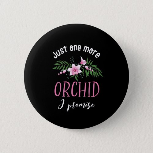 One More Orchid I Promise Funny Flower Gardening Button