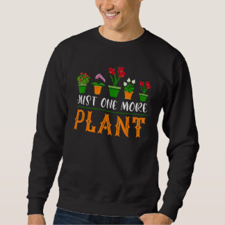 One More Plant Gardening Flower Plants Gardener Sweatshirt
