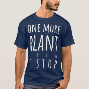 One more plant then I stop light text version T-Shirt