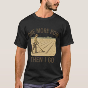 One More Row Then I Go Metal Detecting Fun T-Shirt
