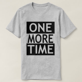 One More Time T-Shirt