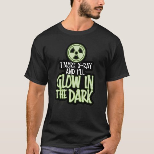 One More X_Ray and Ill Glow in the Dark T_Shirt
