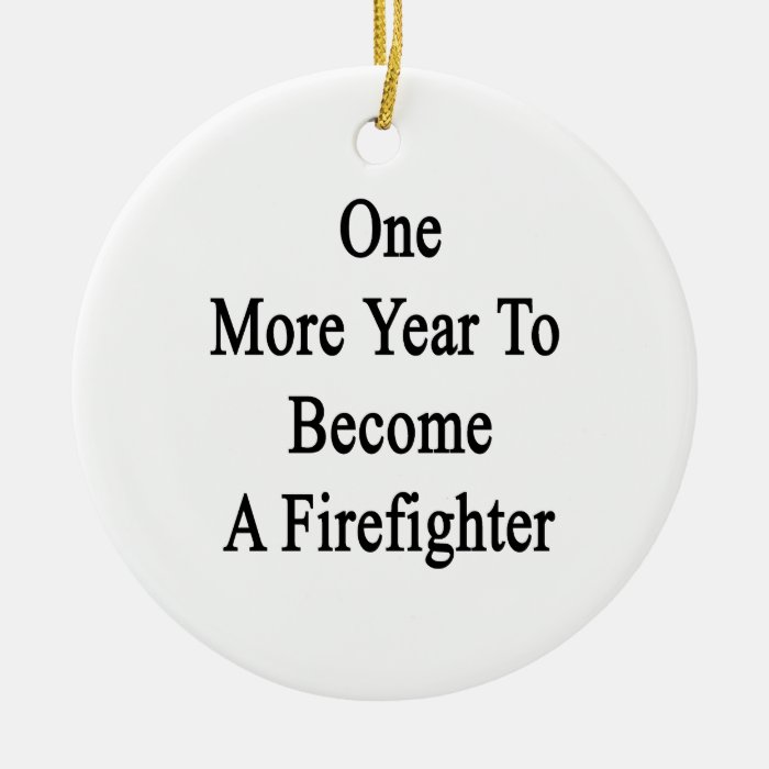 One More Year To Become A Firefighter Ornaments