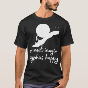One must imagine Sisyphus happyAlbert Camus Quotes T-Shirt