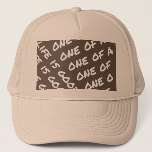 one of a kind life is good_design trucker hat