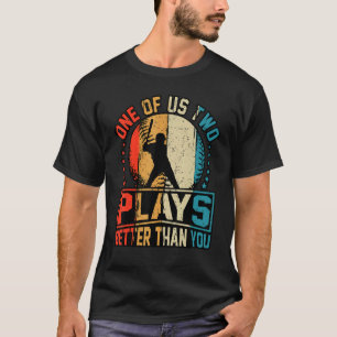 One of us two plays better than you baseball Joke T-Shirt