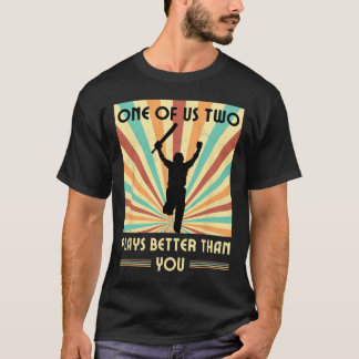 One Of Us Two Plays Better Than You Cricket 2  T-Shirt