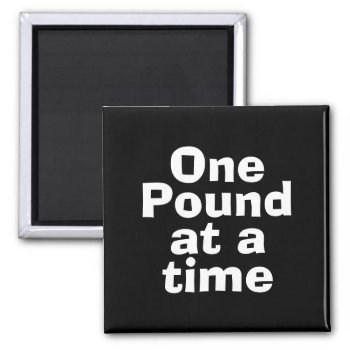 One Pound At At Time Quote Magnet by QuoteLife at Zazzle