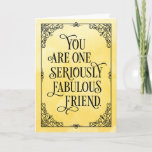 One Seriously Fabulous Friend Birthday Card<br><div class="desc">et a friend know how much you admire them with this elegant design featuring the message, "You are one seriously fabuous friend." Design appears on textured yellow background with vintage frame. Inside can be customized with a message of your choice, but has this placeholder text, "You are such a truly...</div>