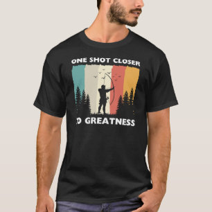 One Shot Closer to Greatness Archery Sayings T-Shirt