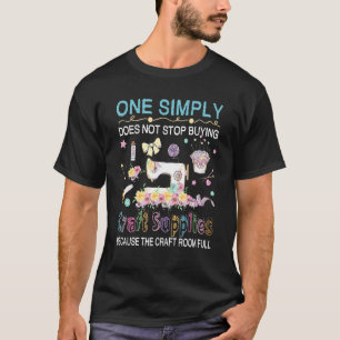 One Simply Does Not Stop Buying Craft Supplies T-Shirt