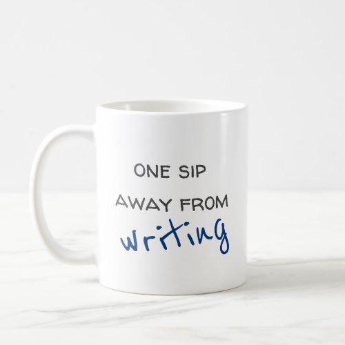 One Sip Away From Writing Coffee Mug