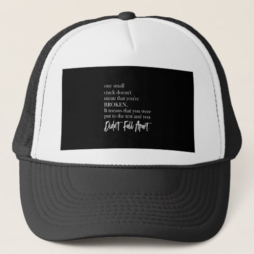 one small crack doesnt mean that youre broken trucker hat