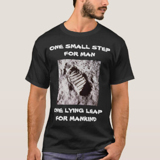 ONE SMALL STEP FOR MAN ONE LYING LEAP FOR MANKIND T-Shirt
