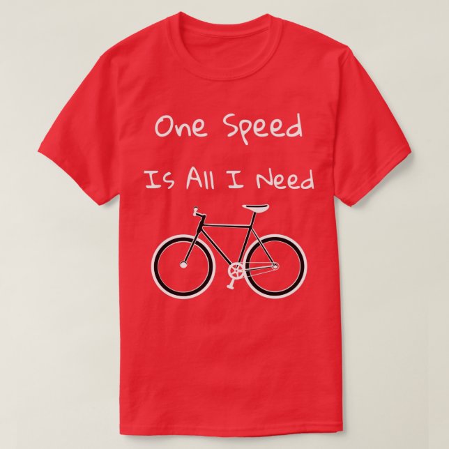One Speed Is All I Need  T-Shirt (Design Front)