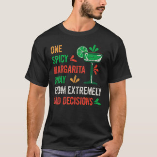 One Spicy Margarita Away From Bad Decisions T-Shirt