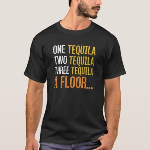 one tequila two tequila three tequila a floor T_Shirt