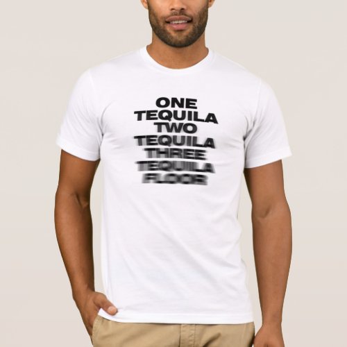 One Tequila Two Tequila Three Tequila Floor T_Shirt