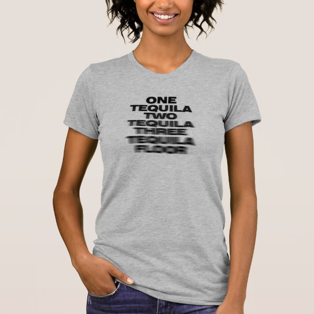 One Tequila, Two Tequila, Three Tequila, Floor T-Shirt (Front)