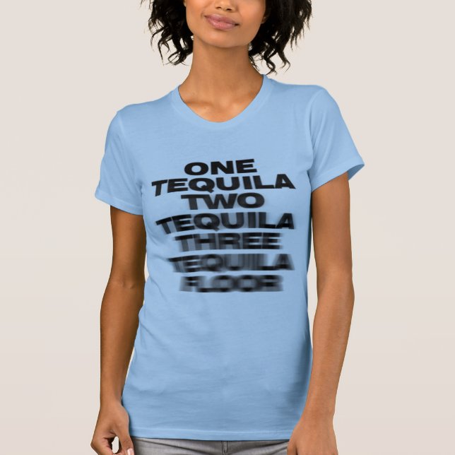One Tequila, Two Tequila, Three Tequila, Floor T-Shirt (Front)