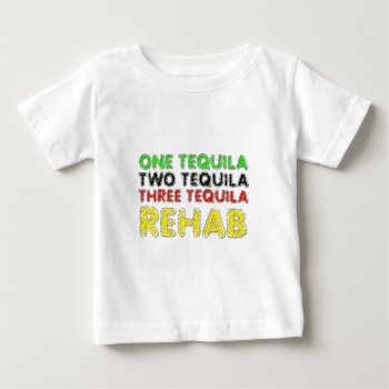 One Tequila  Two Tequila  Three Tequila  Rehab Baby T-shirt by insanitees at Zazzle