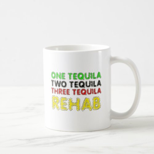 One Tequila Two Tequila Three Tequila Rehab Coffee Mug