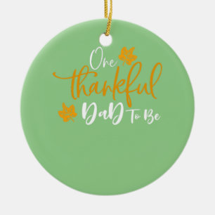 One Thankful Dad To Be Thanksgiving Pregnancy Anno Ceramic Ornament