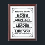 One thing to be a boss | mentor | Leader Quote Award Plaque<br><div class="desc">It Is One Thing to be a boss another thing to be a mentor but a completely different thing to be a  leader we are proud to be led by a boss,  mentor,  and leader like you thank you for being you! Boss appreciation Typography. Leader Quote.</div>
