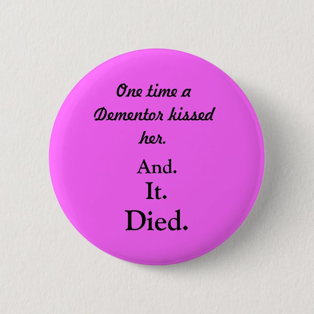 One time a Dementor kissed her., And., It., Died. Pinback Button (Front)