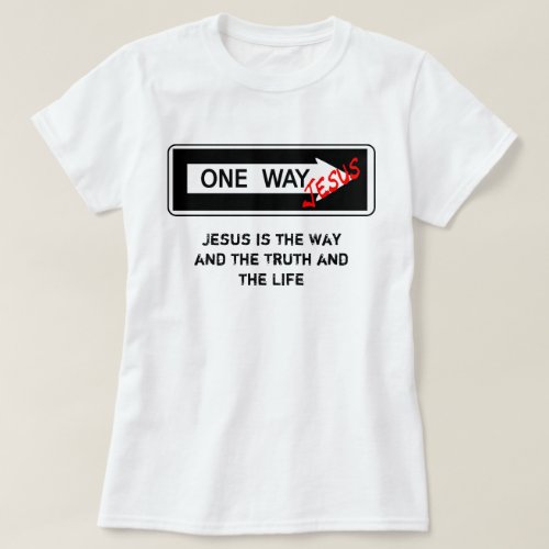 One Way _ Jesus is the Way the Truth and the Life T_Shirt