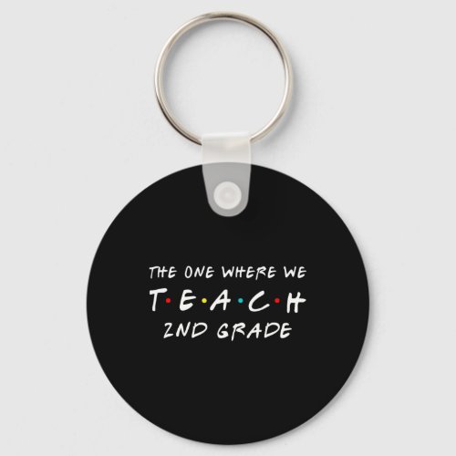 One Where We Teach 2nd Grade Teacher  Keychain